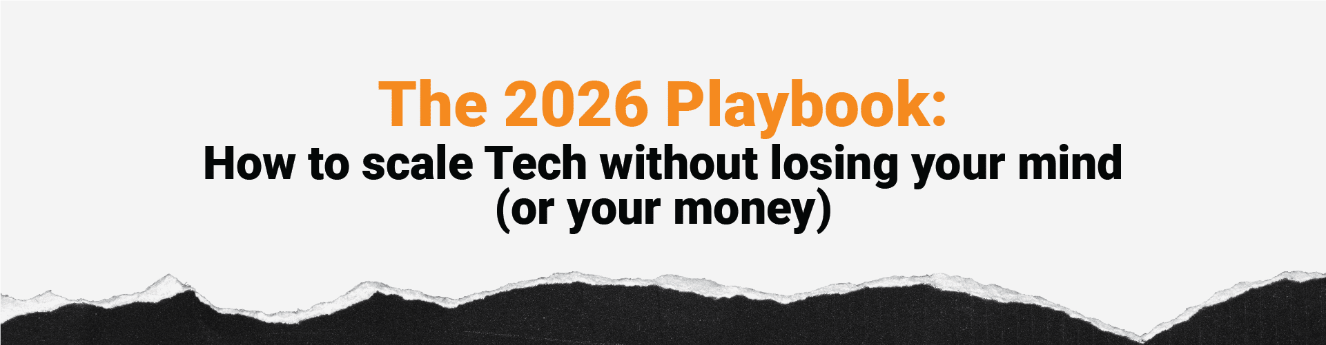 Banner principal del artículo con el título 'The 2026 Playbook: How to scale Tech without losing your mind (or your money)'. Diseño tipográfico limpio en blanco, negro y naranja con bordes rasgados, enfocado en estrategias de crecimiento eficiente para empresas tecnológicas.